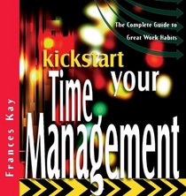 Kickstart Your Time Management: The Complete Guide to Great Work Habits (The Kickstart Series)