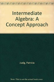 Intermediate Algebra: A Concept Approach (The Juelg developmental mathematics series)