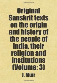 Original Sanskrit texts on the origin and history of the people of India, their religion and institutions (Volume: 3): Includes free bonus books.