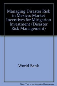 Managing Disaster Risk in Mexico: Market Incentives for Mitigation Investment (Disaster Risk Management Series)