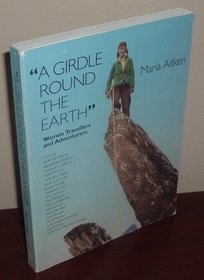A Girdle Around the Earth: Women Travellers and Adventurers