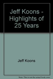 Jeff Koons: Highlights of 25 Years