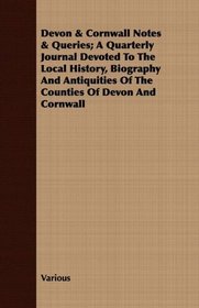 Devon & Cornwall Notes & Queries; A Quarterly Journal Devoted To The Local History, Biography And Antiquities Of The Counties Of Devon And Cornwall