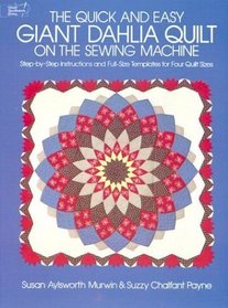 The Quick and Easy Giant Dahlia Quilt on the Sewing Machine: Step-By-Step Instructions and Full-Size Templates for Four Quilt Sizes (Dover Needlework Series)