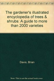 The gardener's illustrated encyclopedia of trees & shrubs: A guide to more than 2000 varieties