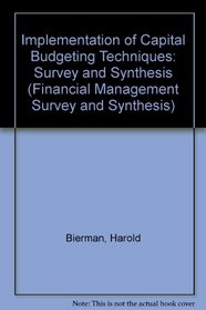 Implementation of Capital Budgeting Techniques: Survey and Synthesis (Financial Management Survey and Synthesis)