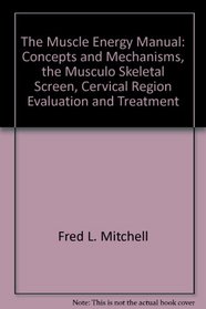 The Muscle Energy Manual: Concepts and Mechanisms, the Musculo Skeletal Screen, Cervical Region Evaluation and Treatment