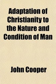 Adaptation of Christianity to the Nature and Condition of Man