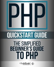 PHP QuickStart Guide: The Simplified Beginner's Guide To PHP