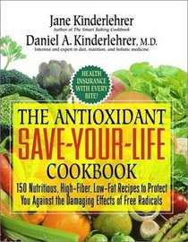 The Antioxidant Save-Your-Life Cookbook: 150 Nutritious and Delicious High-Fiber, Low-Fat Recipes to Protect Yourself Against the Damaging Effects of Free Radicals