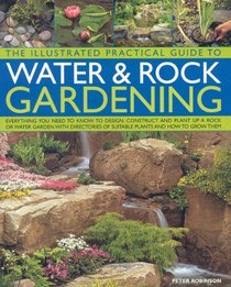 The Illustrated Practical Guide to Water and Rock Gardening: Everything you need to know to design and construct a beautiful rock garden or water feature (The Illustrated Practical Guide to...)