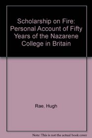 Scholarship on Fire: Personal Account of Fifty Years of the Nazarene College in Britain