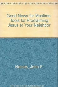 Good News for Muslims: Tools for Proclaiming Jesus to Your Neighbor