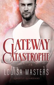 Gateway Catastrophe (Ghostly Guardians, Bk 4)