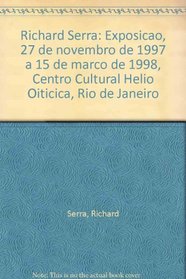 Richard Serra: Exposicao, 27 de novembro de 1997 a 15 de marco de 1998, Centro Cultural Helio Oiticica, Rio de Janeiro (Portuguese Edition)