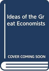 Ideas of the Great Economists.