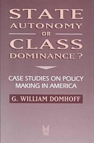 State Autonomy or Class Dominance?: Case Studies on Policy Making in America (Social Institutions and Social Change)