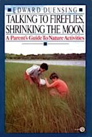 Talking to Fireflies, Shrinking the Moon: A Parent's Guide to Nature Activites