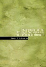 A Compilation of the Messages and Papers of the Presidents  Volume 5 (Large Print Edition)