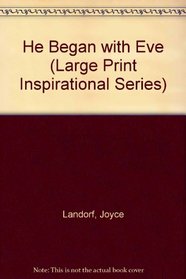 He Began With Eve (Large Print Inspirational Series)