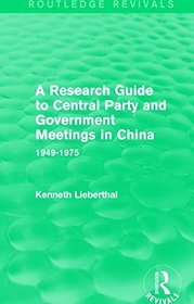 A Research Guide to Central Party and Government Meetings in China: 1949-1975 (Routledge Revivals)