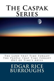 The Caspak Series: The Land that Time Forgot, The People that Time Forgot, Out of Time's Abyss