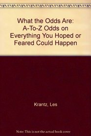 What the Odds Are: A-To-Z Odds on Everything You Hoped or Feared Could Happen