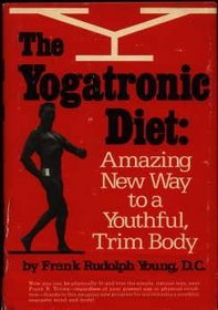 The yogatronic diet: Amazing new way to a youthful, trim body