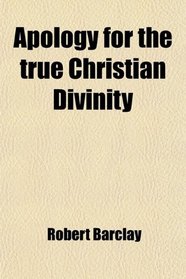 Apology for the true Christian Divinity