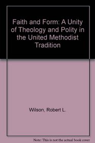 Faith and Form: A Unity of Theology and Polity in the United Methodist Tradition