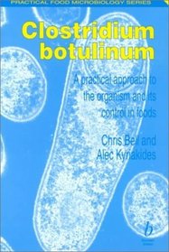 Clostridium Botulinum: A Practical Approach to the Organism and Its Control in Foods