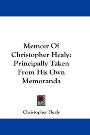 Memoir Of Christopher Healy: Principally Taken From His Own Memoranda