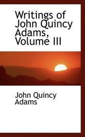 Writings of John Quincy Adams, Volume III