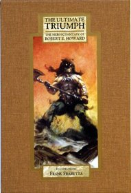 The Ultimate Triumph: The Heroic Fantasy of Robert E Howard