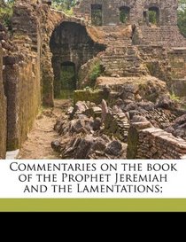 Commentaries on the book of the Prophet Jeremiah and the Lamentations;