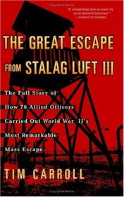 The Great Escape from Stalag Luft III: The Full Story of How 76 Allied Officers Carried Out World War II's Most Remarkable Mass Escape