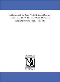 Collections of the New-York Historical Society For the Year 1910. The John Watts DePeyster Publication Fund series. [Vol. 43]