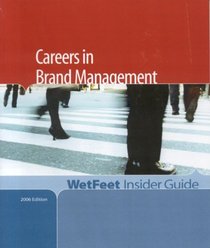 Careers in Brand Management, 2006 Edition: WetFeet Insider Guide (Wetfeet Insider Guide)
