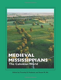 Medieval Mississippians: The Cahokian World (Popular Archaeology)