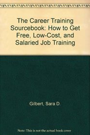 The Career Training Sourcebook: How to Get Free, Low-Cost, and Salaried Job Training