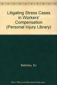 Litigating Stress Cases in Worker's Compensation (Personal Injury Library Series)