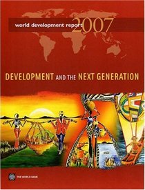 World Development Report 2007: Development And the Next Generation (World Development Report)