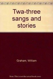 Twa-three sangs and stories
