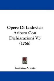 Opere Di Lodovico Ariosto Con Dichiarazioni V5 (1766) (Italian Edition)