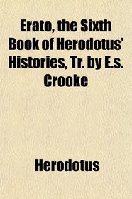 Erato, the Sixth Book of Herodotus' Histories, Tr. by E.s. Crooke