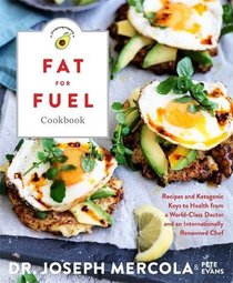 The Fat for Fuel Cookbook: Recipes & Ketogenic Keys to Health from a World-Class Doctor and an Internationally Renowned Chef