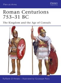 Roman Centurions 753-31 BC: The Kingdom and the Age of Consuls (Men-at-Arms)