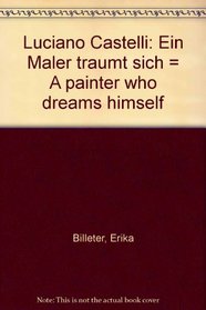 Luciano Castelli: Ein Maler traumt sich = A painter who dreams himself (German Edition)