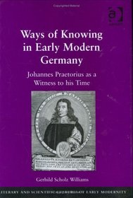 Ways of Knowing in Early Modern Germany: Johannes Praetorius As a Witness to His Time (Literary and Scientific Cultures of Early Modernity) (Literary and Scientific Cultures of Early Modernity)