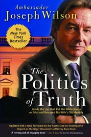 The Politics of Truth: A Diplomat's Memoir: Inside the Lies that Led to War and Betrayed My Wife's CIA Identity